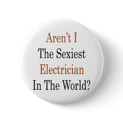 Aren't I The Sexiest Electrician In The World Pin by Supernova23