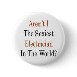 Aren't I The Sexiest Electrician In The World buttons