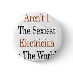 Aren't I The Sexiest Electrician In The World Pin