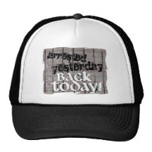 Arrested Yesterday, Back Today! Trucker Hat