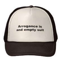Arrogance is an empty suit hats