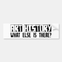 Art History What Else Is There? Bumper Stickers