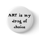 ART is my drug of choice Pinback Button