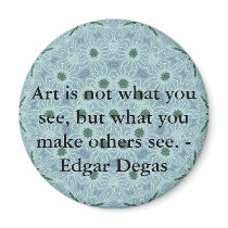 Art is not what you see, but what you make........ refrigerator magnets