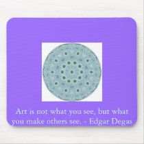 Art is not what you see, but what you make........ mouse mat