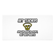 Art Teachers...Like Regular People, Only Smarter Picture Card