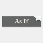 As If Bumper Sticker