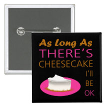 As Long as there's Cheesecake, I'll Be OK Pins