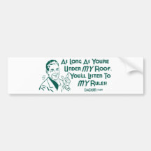 As Long As You're Under My Roof ... Bumper Stickers
