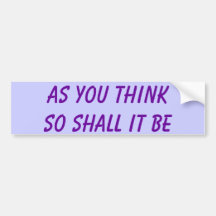 AS YOU THINKSO SHALL IT BE BUMPER STICKERS