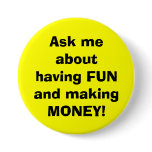 Ask me about having FUN and making MONEY! buttons