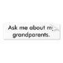 Ask me about my grandparents. bumper stickers