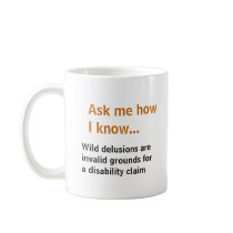 Ask me... Delusions not grounds for disability Mug