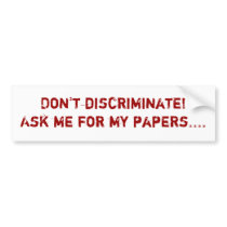 Ask me for my papers.... bumper stickers