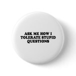 ASK ME HOW I TOLERATE STUPID QUESTIONS T-shirt Buttons