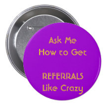 Ask Me How to GetREFERRALS Like Crazy Pinback Buttons