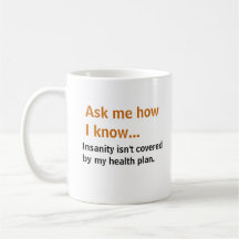 Ask me... Insanity isn't covered by my health plan Mug