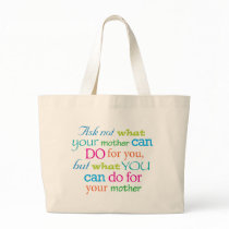 Ask not what your mother can do for you... bag