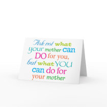 Ask not what your mother can do for you... card