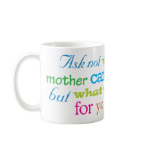 Ask not what your mother can do for you... coffee mug
