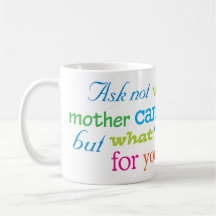Ask not what your mother can do for you... coffee mug