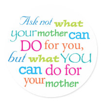 Ask not what your mother can do for you... sticker