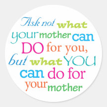 Ask not what your mother can do for you... sticker
