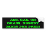 ASS, GAS, OR GRASS. NOBODY RIDES FOR FREE! BUMPER STICKER