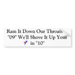 ass, Ram It Down Our Throats in "09" We'll Shov... bumper stickers