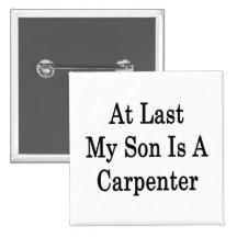 At Last My Son Is A Carpenter Pinback Buttons