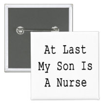 At Last My Son Is A Nurse Pinback Buttons