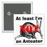 At least I'm NOT an Anteater! Pins