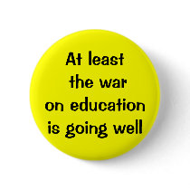 At least the war on education is going well