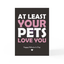 At Least Your Pets Love You Greeting Cards
