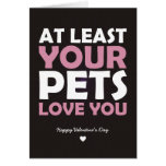 At Least Your Pets Love You Greeting Cards