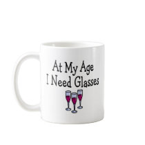 At My Age I Need Glasses Coffee Mugs