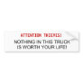 ATTENTION THIEVES!, NOTHING IN THIS TRUCK IS WO... BUMPER STICKER