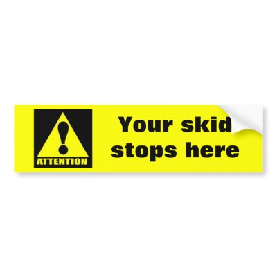 attention, Your skid stops here Bumper Sticker by nedkelly