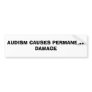 AUDISM CAUSES PERMANENT DAMAGE BUMPER STICKER