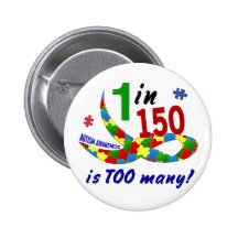 AUTISM AWARENESS 1 IN 150 IS TOO MANY PINBACK BUTTONS