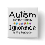 Autism Awareness Isnt The Tragedy Pinback Buttons