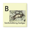 B - backstabbing badger magnets