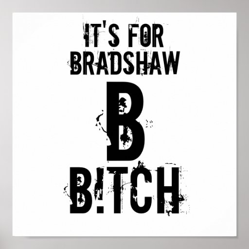 B, IT'S FOR , BRADSHAW, B!TCH POSTER