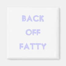 Back off Fatty Magnet