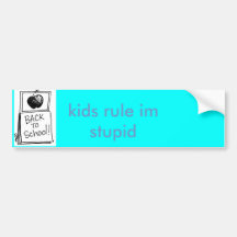 back to school, kids rule im stupid bumper sticker