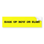 BACK UP NOW OR ELSE! Bumper Sticker