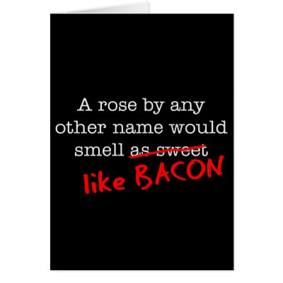 Bacon A Rose by any other Name by justbacon