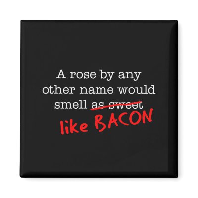 Bacon A Rose by any other Name by justbacon