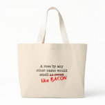 Bacon A Rose by any other Name bags