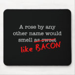 Bacon A Rose by any other Name Mouse Pads